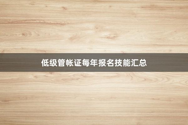 低级管帐证每年报名技能汇总